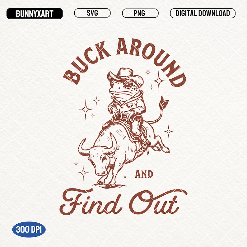 May include: A brown line drawing of a frog wearing a cowboy hat riding a bull with the text "Buck Around and Find Out".