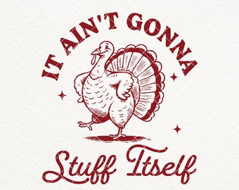 Funny Thanksgiving Turkey SVG, It Ain't Gonna Stuff Itself (Digital Download)