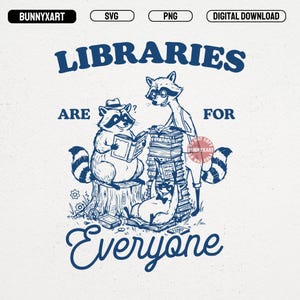 May include: Digital download graphic featuring three raccoons reading books. The text reads "Libraries are for Everyone" in a navy blue, vintage-style font. The image includes the text "BUNNYXART", "SVG", "PNG", and "DIGITAL DOWNLOAD".