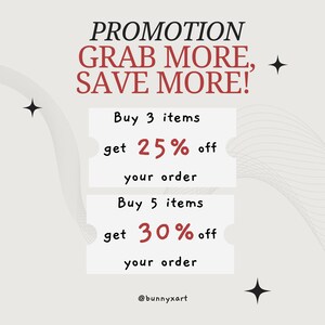May include: A promotion graphic with a white background and a gray wavy pattern. The text "PROMOTION GRAB MORE, SAVE MORE!" is in black. Two white boxes with red text offer discounts for buying 3 or 5 items. The text in the boxes reads "Buy 3 items get 25% off your order" and "Buy 5 items get 30% off your order". The text "@bunnyxart" is at the bottom of the graphic.