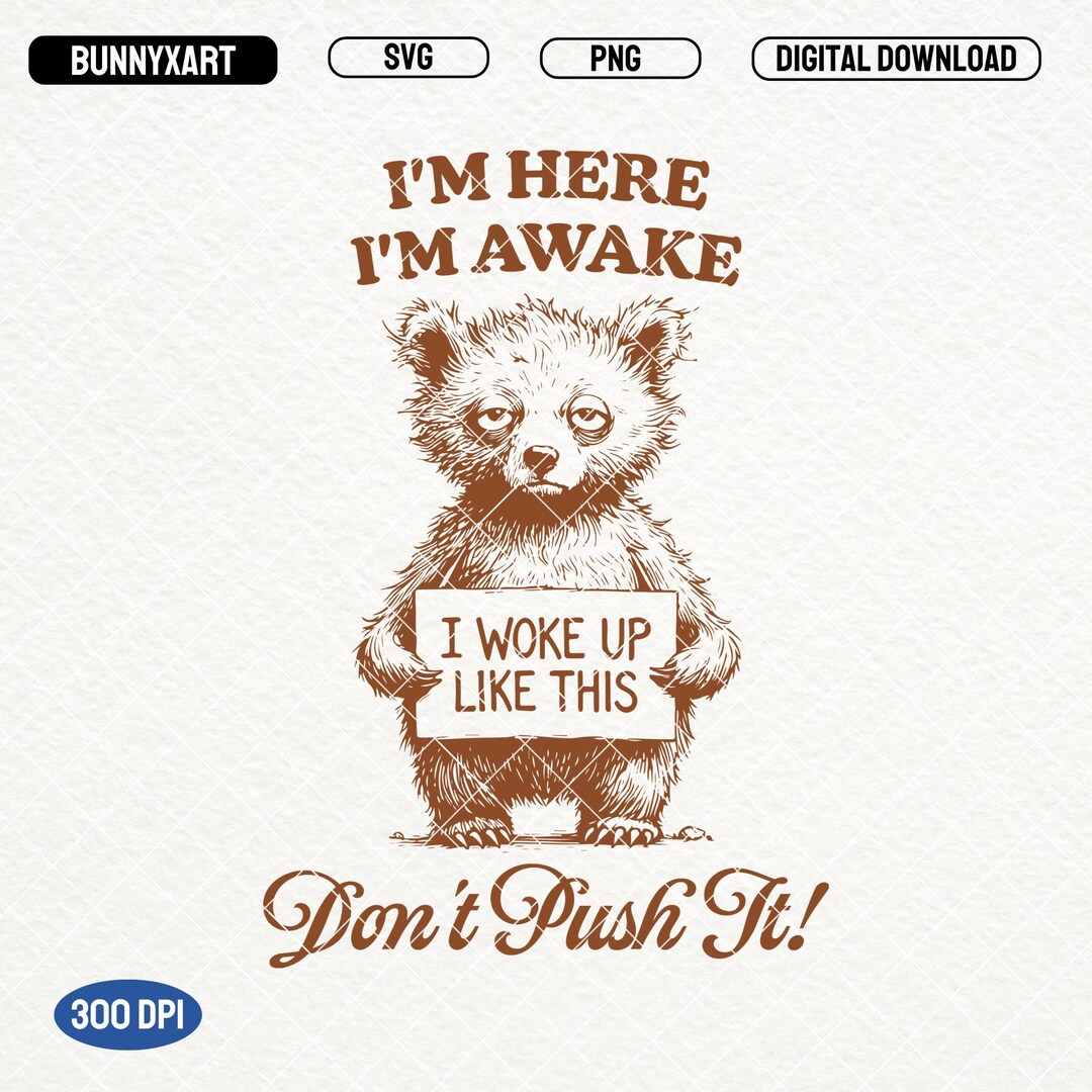 I'm Here I'm Awake Don't Push It SVG PNG, Funny Sarcastic Quotes ...