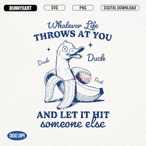 May include: Digital download graphic featuring a duck inside a banana peel with the text "Whatever Life Throws at You and Let It Hit Someone Else." The design is in shades of blue and white, with the words "Duck" scattered around the image.