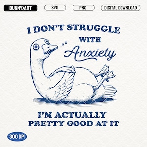 I Don&#39;t Struggle With Anxiety SVG PNG,  Funny Sarcastic Anxiety Quote Png, Retro Funny Silly Goose, Sarcastic Goose, Anxiety Humor, Stickers