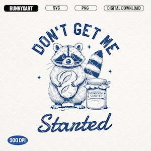 May include: A blue and white illustration of a raccoon holding a loaf of bread and a jar of sourdough starter. The text "Don't get me started" is written in a circle around the raccoon.