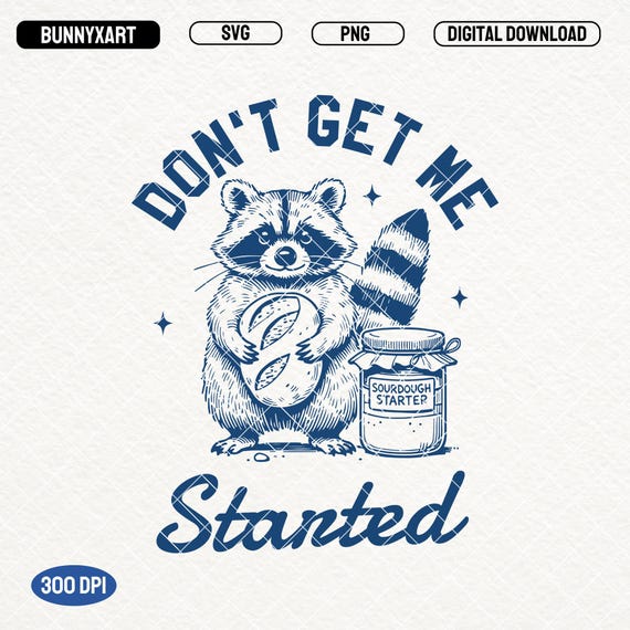Funny Raccoon Sourdough Baker SVG PNG: Don't Get Me Started (Digital Files for Cricut