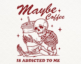 Maybe Coffee is Addicted to Me, SVG PNG files, Vintage Funny Skeleton Coffee, Coffee Varsity Shirt, Retro Coffee Lover, Stickers, Mugs, Etc.