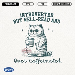 May include: A black and white illustration of a cat holding a coffee cup and a book. The text reads "Introverted but well-read and Over-Caffeinated." The image also includes the text "BUNNYXART" and "DIGITAL DOWNLOAD."