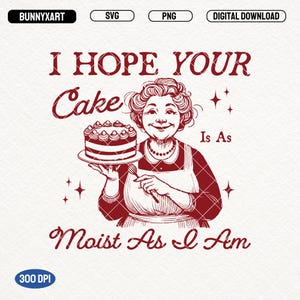 I Hope Your Cake Is As Moist As I Am, SVG PNG, Trendy Funny Adult Humor Shirt Design for Tees, Funny Sarcastic PNG, Inappropriate Svg, Mugs