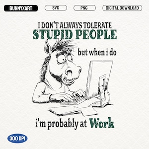 I Don&#39;t Always Tolerate Stupid People, SVG PNG, Funny Office Humor, Funny Horse, Funny Working Horse, Horse Lover, Sarcastic Workers, Mugs