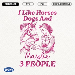I Like Horses Dogs And Maybe 3 People, SVG PNG, Funny Woman Horse Lover Shirt Design, Dog Lover, Horse Mom, Farm Animal Svg, Sublimation