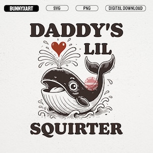 May include: A digital graphic featuring a cartoon whale spouting water, with the text "DADDY'S LIL SQUIRTER" in a vintage style. A red heart is above the whale. The image includes the text "BUNNYXART", "SVG", "PNG", and "DIGITAL DOWNLOAD".