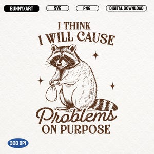 May include: A black and white illustration of a raccoon holding a trash bag with the text "I think I will cause problems on purpose".