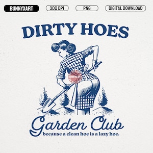 Peut inclure: Illustration en bleu et blanc avec le texte "DIRTY HOES" et une personne jardinant. Le design inclut "Garden Club" et la phrase "because a clean hoe is a lazy hoe."