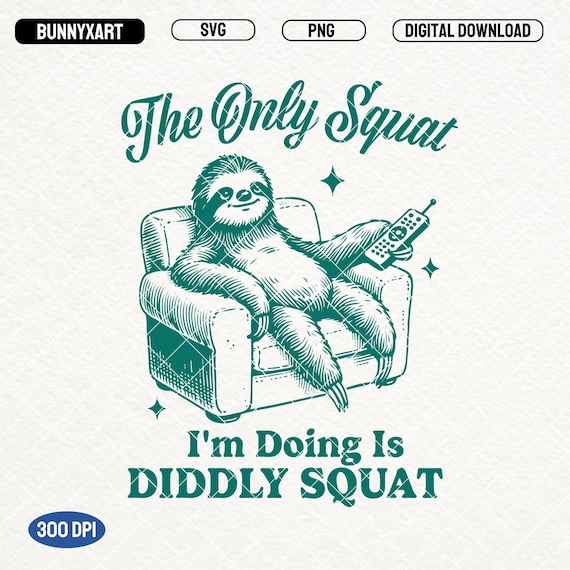 The Only Squat I'm Doing Is Diddly Squat SVG PNG, Funny Sloth Shirt Design,  Sarcastic Svg, Animal Saying Quotes, Sublimation, Stickers