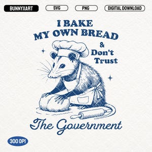 I Bake My Own Bread And Don&#39;t Trust The Government, SVG PNG, Funny Opossum Shirt Design, Funny Baking PNG, Sarcastic Animal, Sublimation