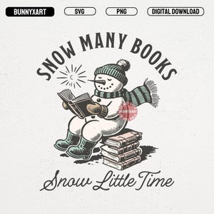 May include: A whimsical illustration features a snowman reading a book, wearing a hat, scarf, and boots. The text reads "Snow Many Books" and "Snow Little Time". The design is a digital download, available in SVG and PNG formats.