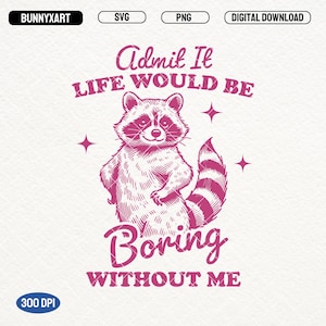 May include: Pink graphic with a raccoon illustration and the text "Admit It Life Would Be Boring Without Me".