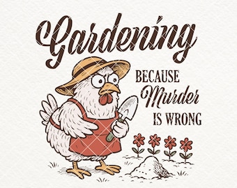 Gardening Because Murder Is Wrong SVG PNG, Funny Garden Shirt Design, Plant Lover Png, Gardener Meme Png, Farm Chicken Meme, Houseplants Svg