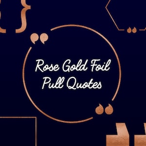 May include: Rose gold foil quote frames in various shapes, including a circle, square, hexagon, and brackets. The text "Rose Gold Foil Pull Quotes" is in the center of the image.