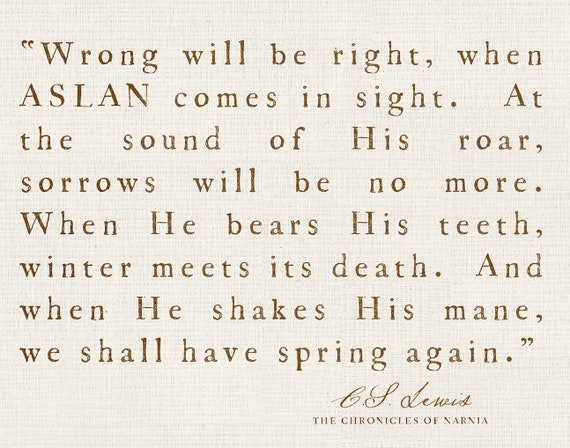 Wrong will be right, when Aslan comes in sight