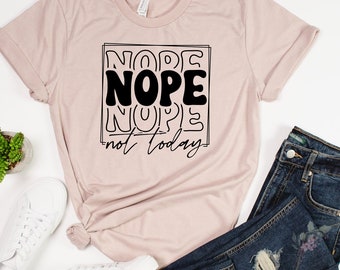 Nope Not Today Shirt-Funny Shirt-Nope Shirt-Cute Sassy Shirts-Funny Tee-Cute Funny Tee-Nope Tee-Mother's Day Gift-Sarcasm Shirt-Sarcasm Tee