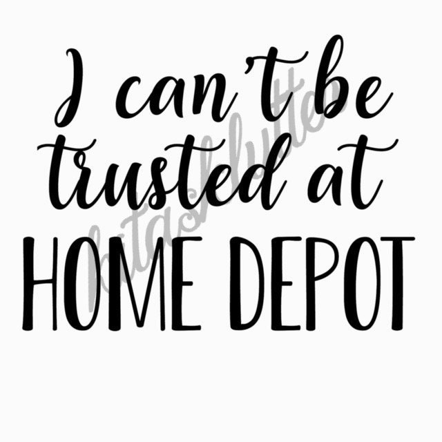 Download I Can T Be Trusted At Home Depot Svg File Funny T Shirt Etsy