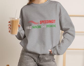 I Was Socially Distancing Speeding Sweatshirt | Funny Quarantine Phrase