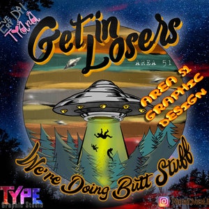 May include: A graphic design illustration with a UFO and the text "Get in Losers" and "Area 51 Graphic Design" in a retro style. The text "We're Doing Butt Stuff" is also included in the image.