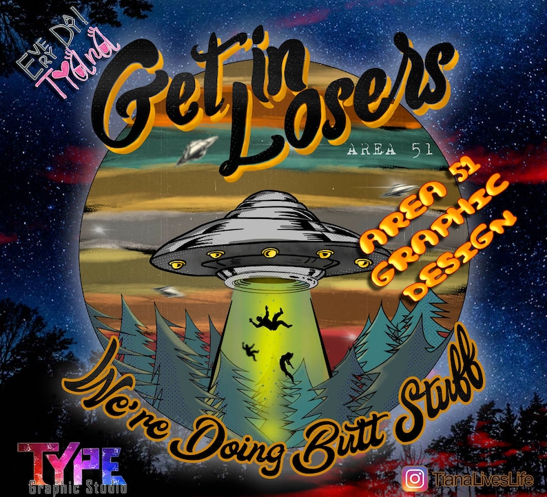 May include: A graphic design illustration with a UFO and the text "Get in Losers" and "Area 51 Graphic Design" in a retro style. The text "We're Doing Butt Stuff" is also included in the image.