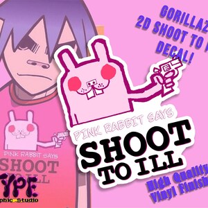 May include: Pink rabbit cartoon character holding a gun with the text "Pink Rabbit Says Shoot To Ill" in black and white. The background is pink with the text "Gorillaz 2D Shoot To Ill Decal!" in blue and white.  High Quality Vinyl Finish!"