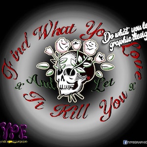 Puede incluir: Una calavera en blanco y negro con un ramo de rosas blancas que salen de sus cuencas de los ojos. El texto alrededor de la calavera dice "Find What You Love & Let It Kill You".