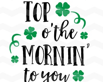 Top o' the Mornin to you Svg: St Patrick's Day SVG File, DXF Silhouette Cameo, Cricut Explore Svg cut file