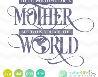 To the World You Are a Mother But To Us You Are The World Svg: Mother's Day SVG File, SVG DXF Silhouette Cameo, Cricut Svg cut file
