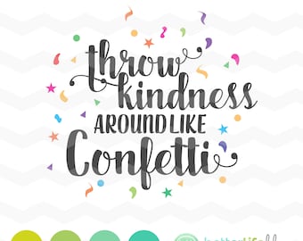 Throw Kindness Around Like Confetti SVG File - dxf Silhouette Cameo Cricut Explore Cut Files Gift Inspirational Quote