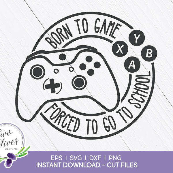 Born to Game, Forced to go to School - Video Game Controller SVG - Funny Gamer SVG - Cut File for Cricut