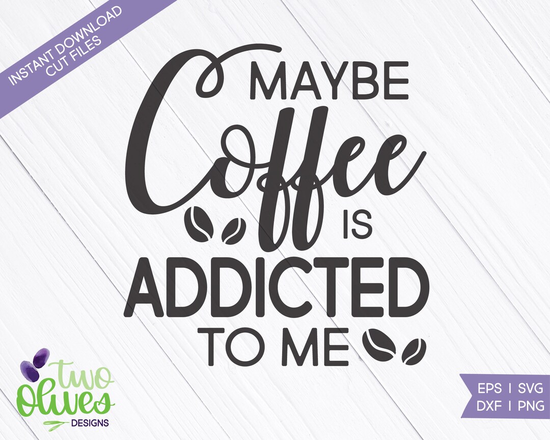 Coffee Lover Svg Maybe Coffee is Addicted to Me SVG EPS PNG Gift for