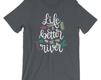 life is better on the river shirt