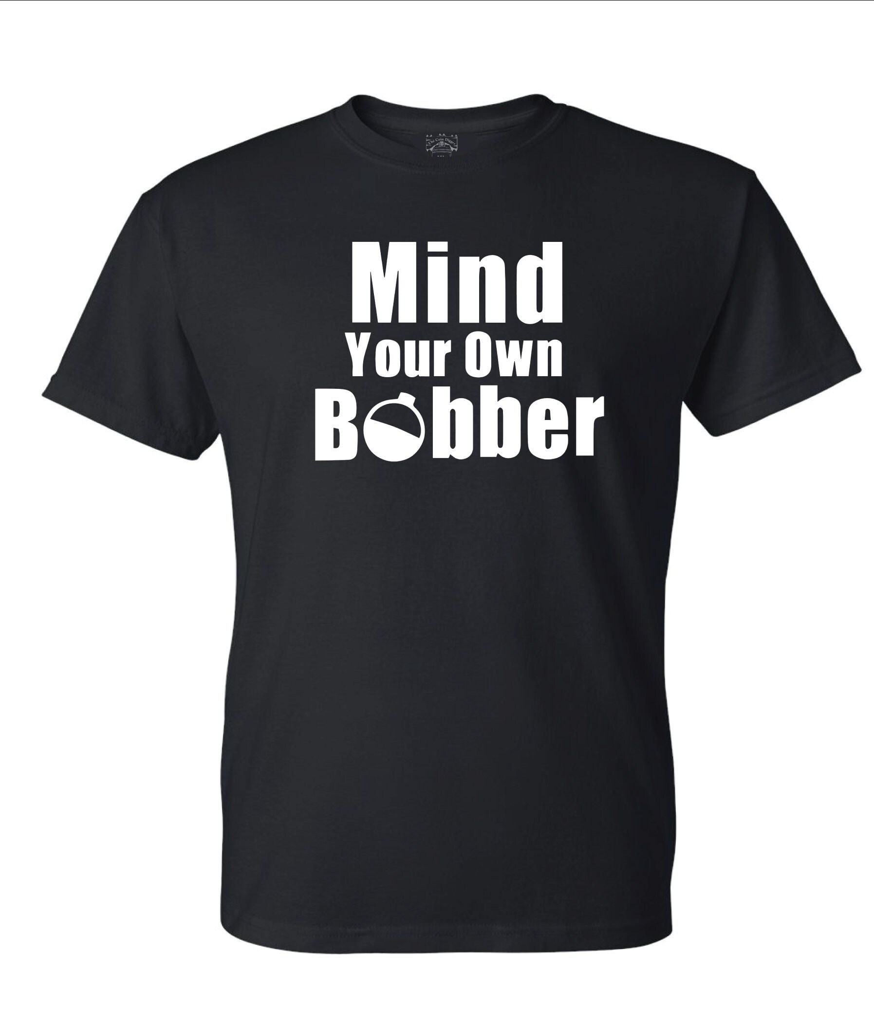 Mind Your Own Bobber: Black, Red, Navy, Grey, White White or Black Logo 