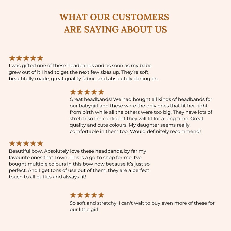 May include: Customer reviews for headbands. The text reads "What our customers are saying about us."  Five-star reviews highlight the soft, stretchy, and comfortable nature of the headbands.  One review mentions the headbands are perfect for babies and young children.