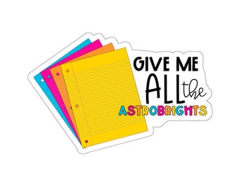 Give Me All The Astrobrights Sticker | Teacher Sticker