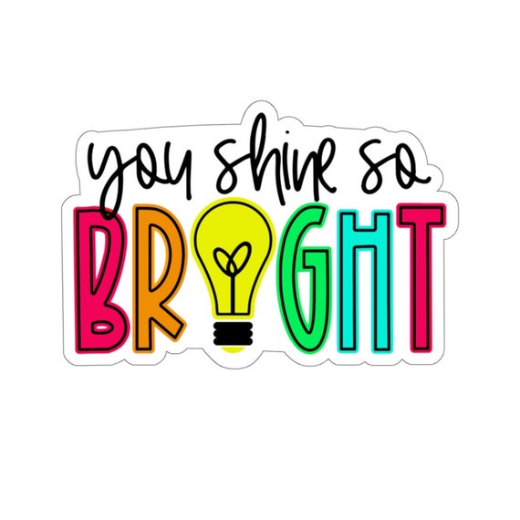 You Shine So Bright Sticker Teacher Sticker Etsy