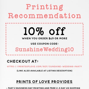 May include: A pink and white graphic with the text "Sunshine Wedding Party" and "Super easy to use DIY Editable Templates". The graphic also includes the text "Printing Recommendation" and "10% off when you order $49 or more. Use coupon code: Sunshine Wedding10". The graphic also includes the text "Checkout at: https://printsoflove.com/ref/sunshine-wedding-party (Link also available at listing description)". The graphic also includes the text "Prints of Love Provides - Fast 2 business day printing and free 2-3 day US shipping - Free envelopes - International shipping - A tree is planted in your name when you place your order".