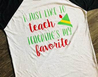 I Just Like To Teach Teachings My Favorite, Teacher Christmas Shirt, Buddy The Elf, Christmas Time