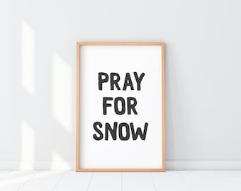 Pray For Snow Poster, Snow wall art, Pray for Snow Print, Pray for Snow quote, snow winter vibes, winter mood, snow season, snow wall art