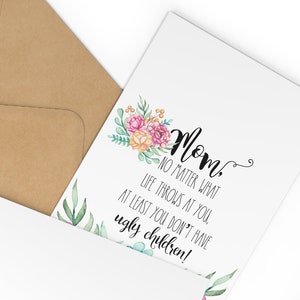 Funny card for mom No matter what life throws at you at least you don’t have ugly children card for Mother’s Day from daughter from son