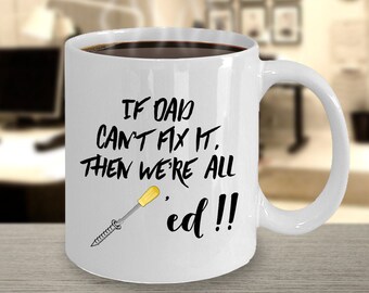 Father’s Day gift, Father mug, gift for Father, If dad can’t fix it, we’re all ..’ed!, gift for dad, funny sarcastic mug, ceramic coffee mug