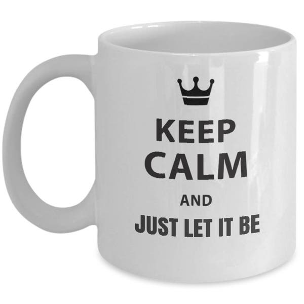 Keep calm mug, Keep Calm and just Let It Be. Inspirational quote, motivational gift, mindfulness gift, letting go, white, ceramic  mug