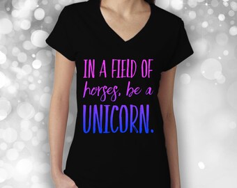 Unicorn gift, Unicorn V- neck shirt , Unicorn, gift for unicorn lover,  In a field of horses, be a unicorn, black unicorn shirt, v neck