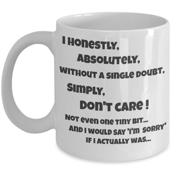 I don't care mug, I Don’t Care, Work mug, Sarcastic Gifts, I honestly, absolutely, without a  single doubt, don't care. Funny coffee mug