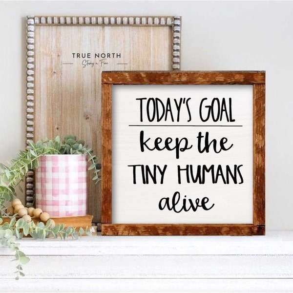 Today's Goal Keep the tiny humans alive. Rustic Farmhouse Wood sign | 3 sizes | Nursery Decor | baby shower gift idea